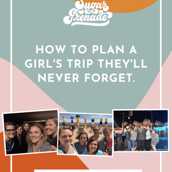 How to plan a girl's trip they'll never forget